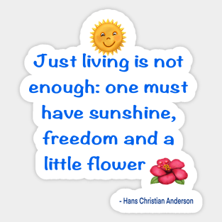 Just living Is not enough one must have sunshine, freedom and a little flower Quote from Hans Christian Anderson Sticker